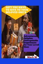 Gift You Have to Give to Your Beloved One's: Adventurous Delights: Unforgettable Experiences for Your Loved Ones