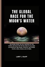 The Global Race for the Moon's Water: The inside Story On Way Nations of The World are Race for The billions of Gallons of Water On the Moon, Country like United States, China, Russia And Others.