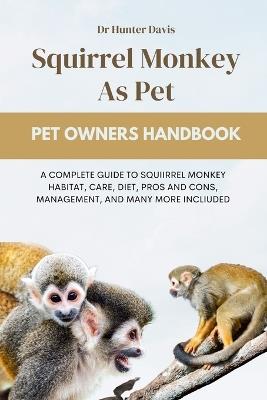 Squirrel Monkey as Pet: A Complete Guide to Squiirrel Monkey Habitat, Care, Diet, Pros and Cons, Management, and Many More Incliuded - Hunter Davis - cover