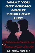 What You Got Wrong about Your Love Life: An Essential Guide for the Journey of Your Love Life