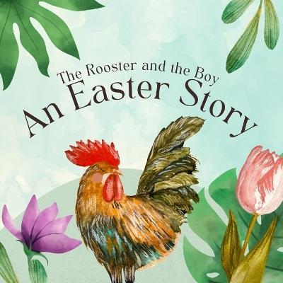 The Rooster and The Boy: An Easter Story - A C Peters - cover
