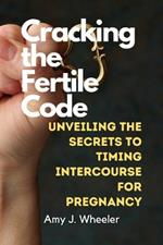 Cracking the Fertile Code: Unveiling the Secrets to Timing Intercourse for Pregnancy