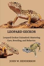 Leopard Geckos: Leopard Geckos Unleashed: Mastering Care, Breeding, and Behavior.