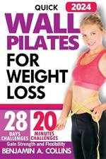 Quick Wall Pilates for Weight Loss: 28 Days of Challenges to Gain Strength and Flexibility in Under 20 Minutes