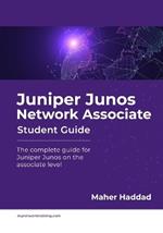 Juniper Junos Network Associate - Student Guide: The complete guide for Juniper Junos on the associate level