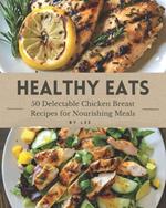 Healthy Eats: 50 Delectable Chicken Breast Recipes for Nourishing Meals
