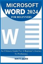 Microsoft Word 2024 for Beginners: An Ultimate Guide For A Beginner's Journey To Proficiency