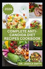 Complete Anti-Candida Diet Recipes Cookbook: A complete Guide with Recipes to Combat Candida disease, Manage Yeast Infection and Inflammation