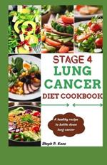 Stage 4 Lung Cancer Diet Cookbook: A Healthy recipe to battle down lung cancer