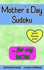 Mother's Day Sudoku ... for My MOM: Cute 100 Sudoku Puzzle Gift with a Loving Personal Message from You on this Special Day