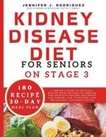 Kidney Disease Diet For Seniors On Stage 3: A Senior's Guide to Culinary Health with 180 Easy-to-Prepare and Delicious Recipes Featuring Low Sodium, Low Potassium, Low Phosphorus, and High Flavor