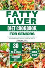 Fatty Liver Diet Cookbook for Seniors: The Ultimate Guide to Easy and Delicious Weight Loss Recipes to Detoxify and Revitalize Your Liver, With 30 Day Meal Plan