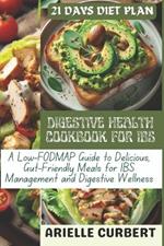 Digestive Health Cookbook for Ibs: A Low-FODMAP Guide to Delicious, Gut-Friendly Meals for IBS Management and Digestive Wellness