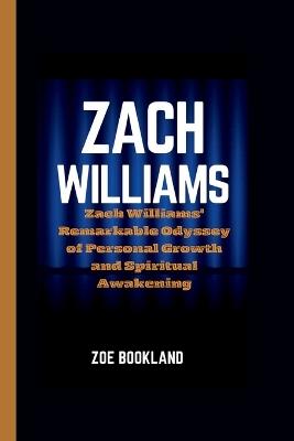 Zach Williams: Zach Williams' Remarkable Odyssey of Personal Growth and Spiritual Awakening - Zoe Bookland - cover