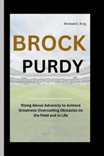Brock Purdy: Rising Above Adversity to Achieve Greatness-Overcoming Obstacles on the Field and in Life