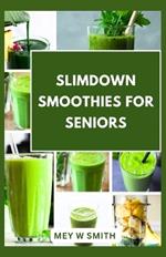 Slimdown Smoothies for Seniors: 20 Healthy and Tasty Recipes to Lose Weight