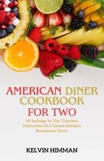 American Diner Cookbook for Two: Indulge In The Timeless Delicacies Of A Classic Kitchen Restaurant Diner