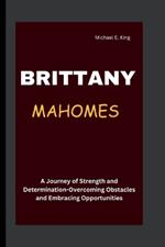 Brittany Mahomes: A Journey of Strength and Determination-Overcoming Obstacles and Embracing Opportunities
