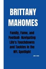 Brittany Mahomes: Family, Fame, and Football- Navigating Life's Touchdowns and Tackles in the NFL Spotlight
