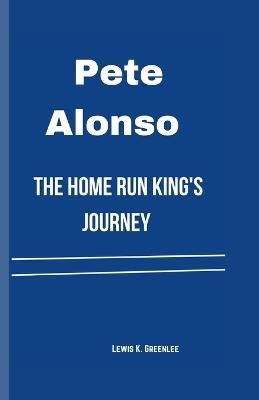 Pete Alonso: The Home Run King's Journey - Lewis K Greenlee - cover