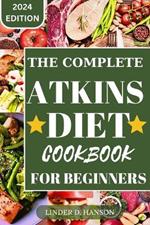 The Complete Atkins Diet Cookbook for Beginners 2024: Begin Your Journey to Health with Simple and Delicious Atkins Recipes