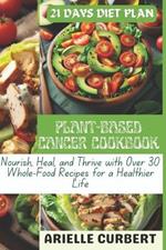 Plant-Based Cancer Cookbook: Nourish, Heal, and Thrive with Over 30 Whole-Food Recipes for a Healthier Life