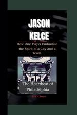 Jason Kelce: The Heartbeat of Philadelphia- How One Player Embodied the Spirit of a City and a Team.