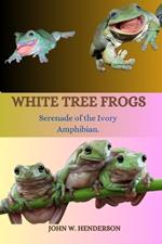 White Tree Frogs: Serenade of the Ivory Amphibian