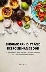 Endomorph Diet and Exercise Handbook: A Comprehensive Guide to Weight Loss, Muscle Building, and Optimal Health for Endomorphs