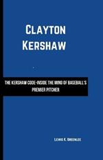 Clayton Kershaw: The Kershaw Code-Inside the Mind of Baseball's Premier Pitcher