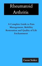 Rheumatoid Arthritis: A Complete Guide to Pain Management, Mobility Restoration and Quality of Life Enchantment