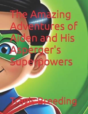 The Amazing Adventures of Aiden and His Asperger's Superpowers - Travis Breeding - cover