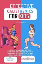 Effective Calisthenics for kids: 50 Bodyweight Step-by-Step Workouts or Exercises to Get in Shape and Build Strength at Any Fitness Level for Young People.