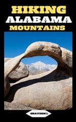 Hiking Alabama Mountains: Footsteps in the Wilderness: A Hiker's Guide to Alabama's Mountain Escapes