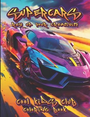 Supercars: Rev Up Your Creativity: Supercars Coloring book - Cool Kids Club - cover