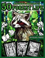 Animal Mosaics Coloring Book: 50 Forest Life Designs: Stained Glass Animals for Adults with Dazzling Forest Life for Relaxation and Stress Relief, Anti-Stress Mosaics Black Background