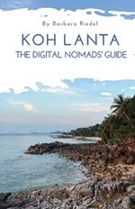 Koh Lanta - The Digital Nomads' Guide: Handbook for Digital Nomads, Location Independent Workers, and Connected Travelers in Thailand Work online in a Tropical Paradise Digital Nomad Lifestyle