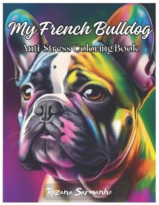 My French Bulldog: Anti-Stress Coloring Book - Rozana Sarmanho - cover