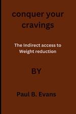 conquer your cravings: The Indirect access to Weight reduction: defeat your cravings cookbook