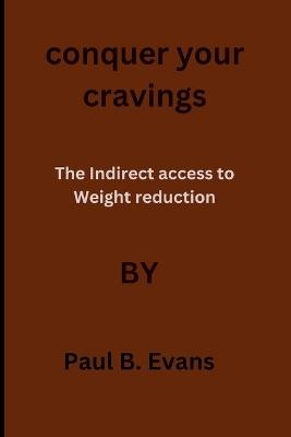 conquer your cravings: The Indirect access to Weight reduction: defeat your cravings cookbook - Paul B Evans - cover