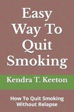 Easy Way To Quit Smoking: How To Quit Smoking Without Relapse
