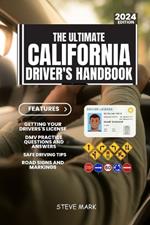 The Ultimate California Drivers HandBook: A Study and Practice Manual on Getting your Driver's License, Practice Test Questions and Answers, Insurance, Road Sign and Markings, Safe Driving Tips...