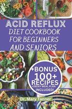 Acid Reflux Diet Cookbook for Beginners and Seniors: For fast recovery 100+ recipes to cure, with delicious 28day meal plan to nourish and prevent healthy easily