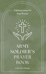 Army Soldier Prayer Book: A Spiritual Journey For Army Warriors: Daily Prayers for the Brave Men and Women in Uniform - A Small Gift For Soldiers With Big Impact