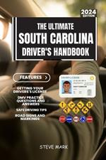 The Ultimate South Carolina Drivers HandBook: A Study and Practice Manual on Getting your Driver's License, Practice Test Questions and Answers, Insurance, Road Sign and Markings, Safe Driving Tips..