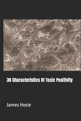 30 Characteristics Of Toxic Positivity - James Hosie - cover