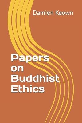 Papers on Buddhist Ethics - Damien Keown - cover