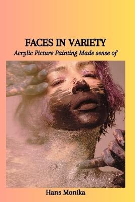 Faces in Variety: Acrylic Picture Painting Made sense of - Hans Monika - cover