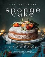 The Ultimate Sponge Cake Cookbook: A Collection of Sweet and Simple Sponge Cake Recipes