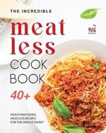 The Incredible Meatless Cookbook: 40+ Mouthwatering Meatless Recipes for the Whole Family